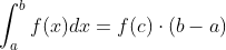 \int_{a}^{b}f(x)dx = f(c)\cdot (b-a)